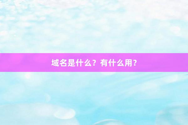 域名是什么？有什么用？