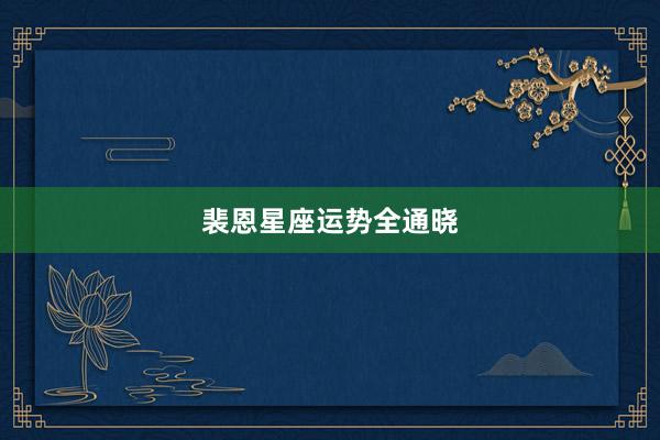 裴恩星座运势全通晓