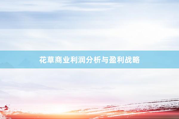 花草商业利润分析与盈利战略
